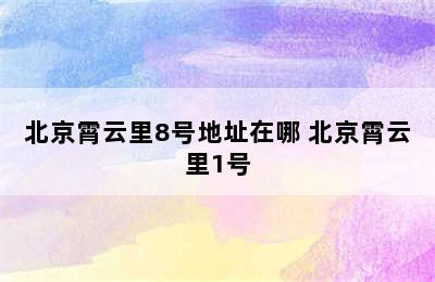 北京霄云里8号地址在哪 北京霄云里1号